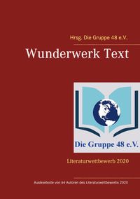 Wunderwerk Text. Literaturwettbewerb 2020. Die Gruppe 48 e.V., vertreten durch Hannelore Furch (Hrsg.). 2020. BoD. 2. Ausgabe.