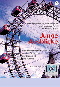 Junge Ausblicke. Anthologie zum Förderpreis 2024 der Gruppe 48. Hannelore Furch, Barbara Rossi (Hrsg). Mackinger Verlag. Salzburg 2024.